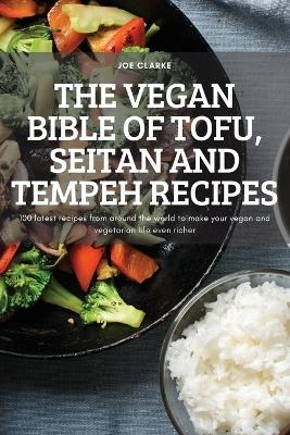 The Vegan Bible of Tofu, Seitan and Tempeh Recipes -  Joe Clarke