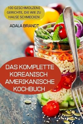 Das Komplette Koreanischamerikanische Kochbuch -  Adala Brandt