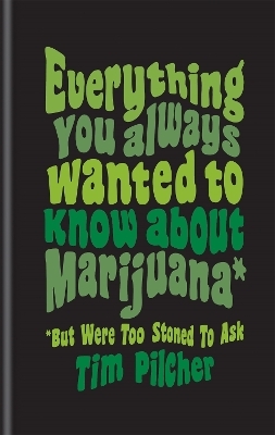 Everything You Always Wanted To Know About Marijuana (But Were Too Stoned To Ask) - Tim Pilcher