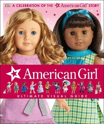 American Girl: Ultimate Visual Guide - Erin Falligant, Laurie Calkhoven, Carrie Anton