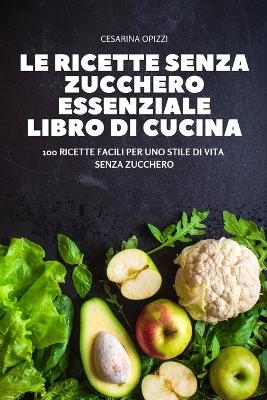 Le Ricette Senza Zucchero Essenziale Libro Di Cucina -  Cesarina Opizzi