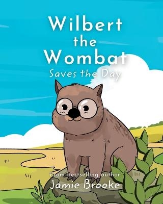 Wilbert the Wombat Saves the Day - Jamie Brooke