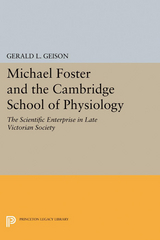 Michael Foster and the Cambridge School of Physiology -  Gerald L. Geison