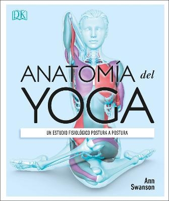 Anatomía del Yoga (Science of Yoga) - Ann Swanson