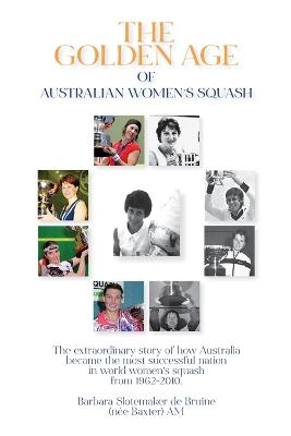 The Golden Age of Australian Women's Squash - Barbara Slotemaker de Bru�ne