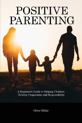 Positive Parenting - Oliver Miller