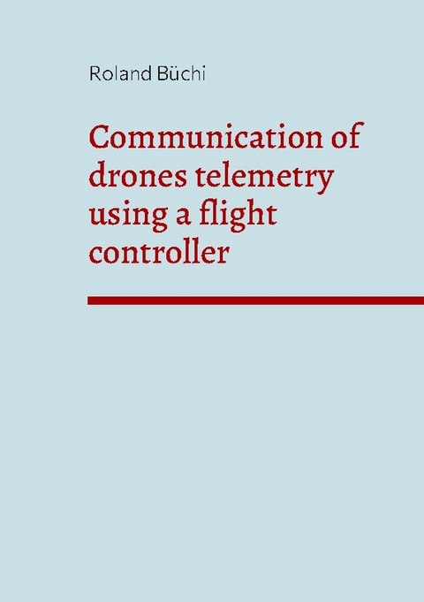 Communication of drones telemetry using a flight controller - Roland Büchi