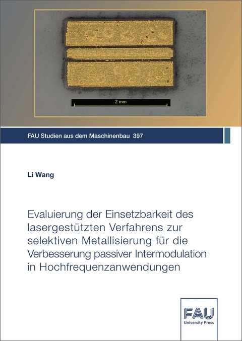 Evaluierung der Einsetzbarkeit des lasergestützten Verfahrens zur selektiven Metallisierung für die Verbesserung passiver Intermodulation in Hochfrequenzanwendungen - Li Wang