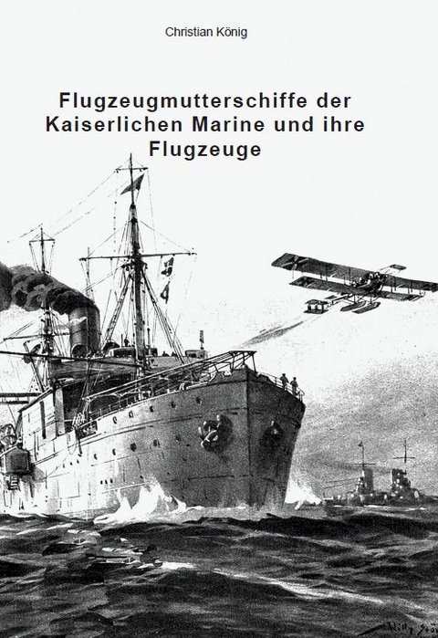 Flugzeugmutterschiffe der Kaiserlichen Marine und ihre Flugzeuge - Christian König