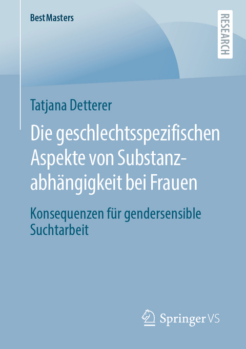 Die geschlechtsspezifischen Aspekte von Substanzabhängigkeit bei Frauen - Tatjana Detterer