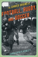 Shared Origins of Football, Rugby, and Soccer -  Christopher Rowley