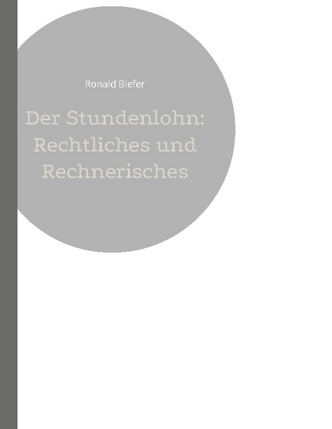 Der Stundenlohn: Rechtliches und Rechnerisches - Ronald Biefer