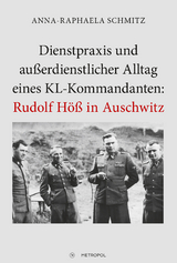 Dienstpraxis und außerdienstlicher Alltag eines KL-Kommandanten: Rudolf Höß in Auschwitz - Anna-Raphaela Schmitz