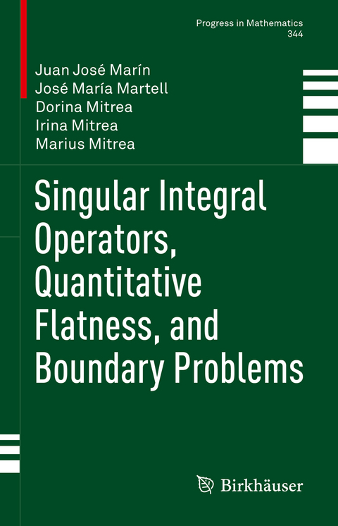 Singular Integral Operators, Quantitative Flatness, and Boundary Problems - Juan José Marín, José María Martell, Dorina Mitrea, Irina Mitrea, Marius Mitrea