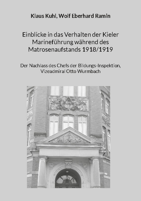 Einblicke in das Verhalten der Kieler Marineführung während des Matrosenaufstands 1918/1919 - Klaus Kuhl, Wolf Eberhard Ramin