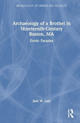 Archaeology of a Brothel in Nineteenth-Century Boston, MA - Jade W. Luiz