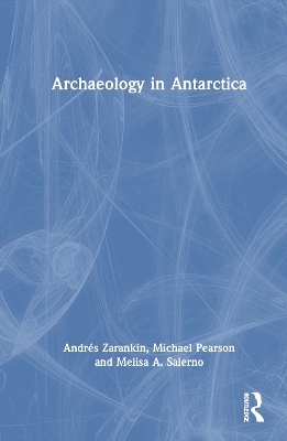 Archaeology in Antarctica - Andres Zarankin, Michael Pearson, Melisa A. Salerno