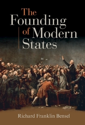 The Founding of Modern States - Richard Franklin Bensel