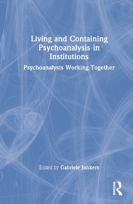 Living and Containing Psychoanalysis in Institutions - 