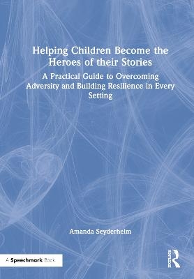 Helping Children Become the Heroes of their Stories - Amanda Seyderhelm