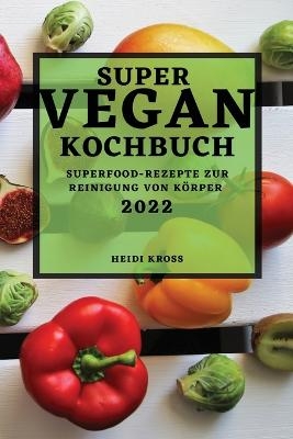 Super Veganes Kochbuch 2022 - Heidi Kross