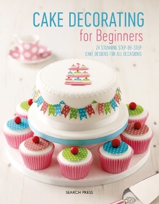 Cake Decorating for Beginners - Stephanie Weightman, Christine Flinn, Sandra Monger