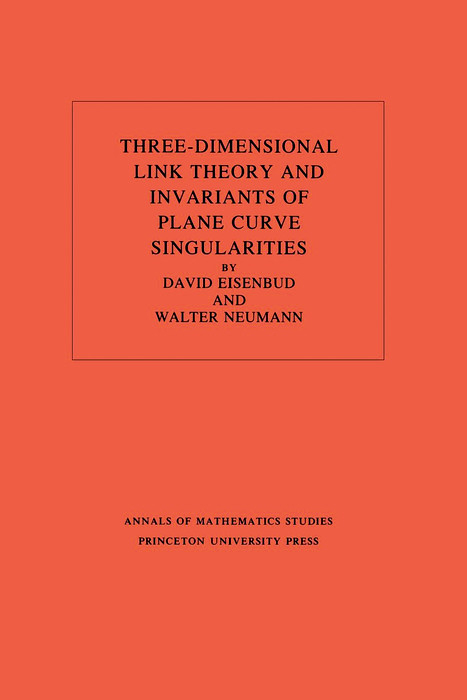 Three-Dimensional Link Theory and Invariants of Plane Curve Singularities. (AM-110), Volume 110 -  David Eisenbud,  Walter D. Neumann