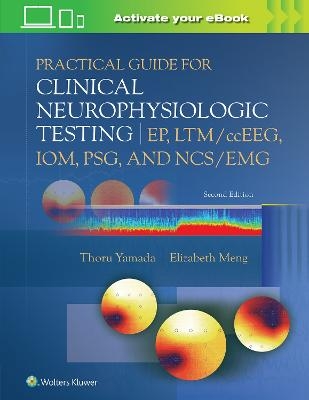Practical Guide for Clinical Neurophysiologic Testing: EP, LTM/ccEEG, IOM, PSG, and NCS/EMG - Thoru Yamada, Elizabeth Meng