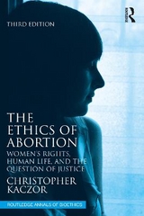 The Ethics of Abortion - Kaczor, Christopher