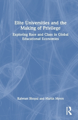 Elite Universities and the Making of Privilege - Kalwant Bhopal, Martin Myers