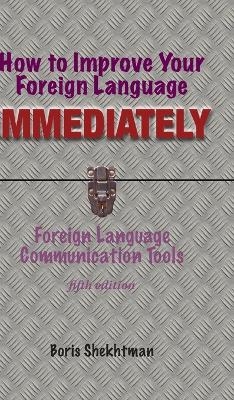How to Improve Your Foreign Language Immediately, Fifth Edition - Boris Shekhtman