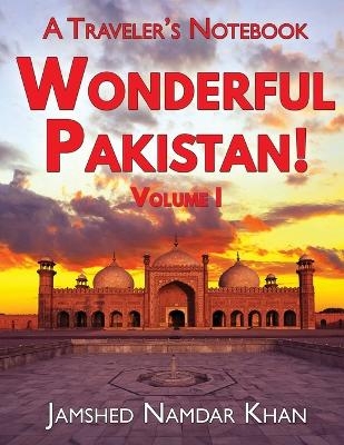 Wonderful Pakistan! A Traveler's Notebook - Jamshed Namdar Khan