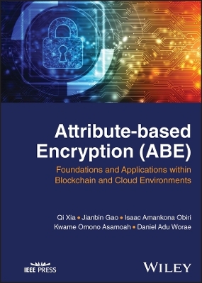 Attribute-based Encryption (ABE) - Qi Xia, Jianbin Gao, Isaac Amankona Obiri, Kwame Omono Asamoah, Daniel Adu Worae
