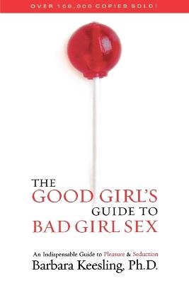 The Good Girl's Guide to Bad Girl Sex - Barbara Keesling