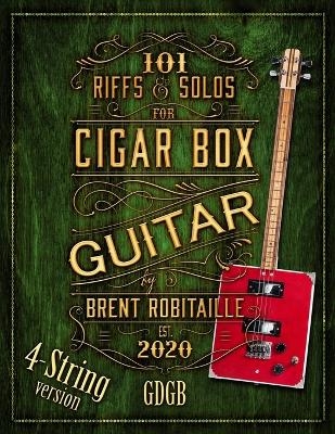 101 Riffs and Solos for 4-String Cigar Box Guitar - Brent C Robitaille