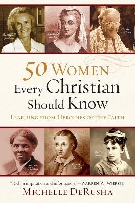 50 Women Every Christian Should Know – Learning from Heroines of the Faith - Michelle Derusha