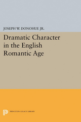 Dramatic Character in the English Romantic Age -  Joseph W. Donohue Jr.
