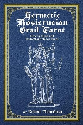 Hermetic Rosicrucian Grail Tarot - Robert Thibodeau