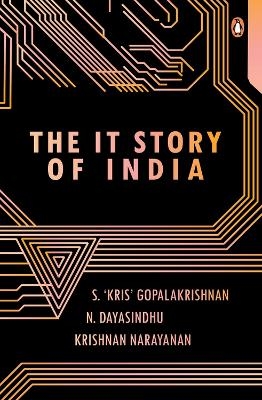 The IT Story of India - S. 'Kris' Gopalakrishnan, N. Dayasindhu, Krishnan Narayanan