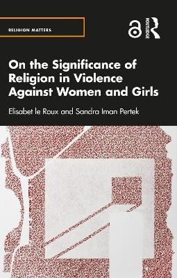 On the Significance of Religion in Violence Against Women and Girls - Elisabet le Roux, Sandra Iman Pertek