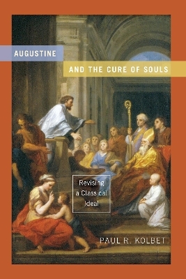 Augustine and the Cure of Souls - Paul R. Kolbet