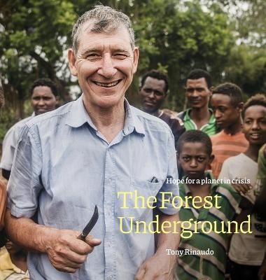 Forest Underground, The : Hope for a Planet in Crisis - Tony Rinaudo