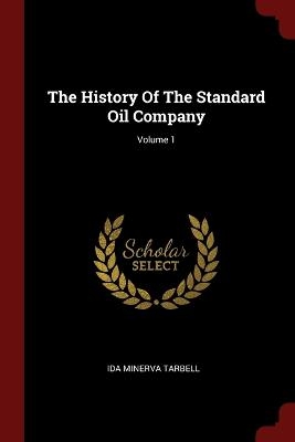 The History Of The Standard Oil Company; Volume 1 - Ida M 1857-1944 Tarbell