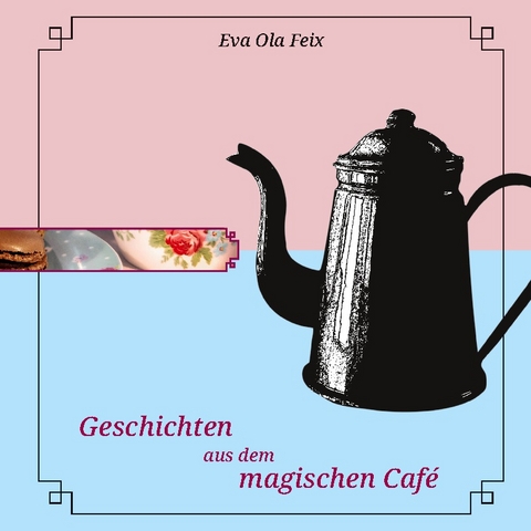 Geschichten aus dem magischen Café - Eva Ola Feix