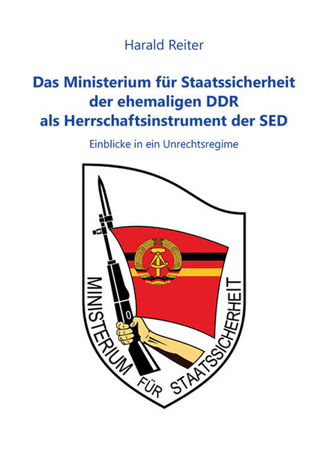 Das Ministerium für Staatssicherheit der ehemaligen DDR als Herrschaftsinstrument der SED - Harald Reiter