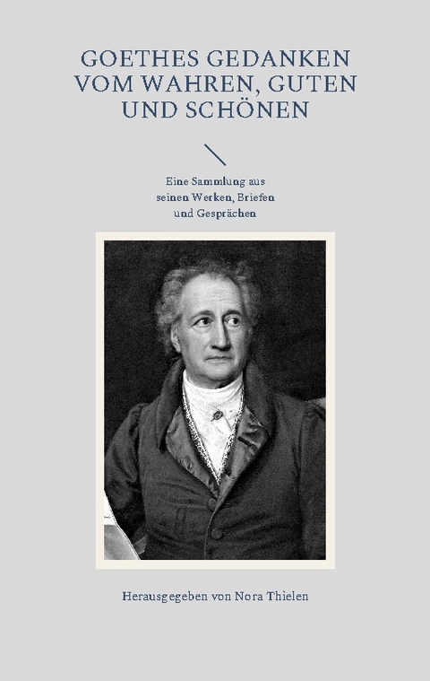 Goethes Gedanken vom Wahren, Guten und Schönen - 