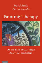 Painting Therapy On the Basis of C.G. Jung’s Analytical Psychology - Ingrid Riedel, Christa Henzler