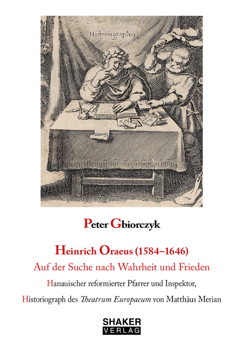Heinrich Oraeus (1584–1646) Auf der Suche nach Wahrheit und Frieden - Peter Gbiorczyk