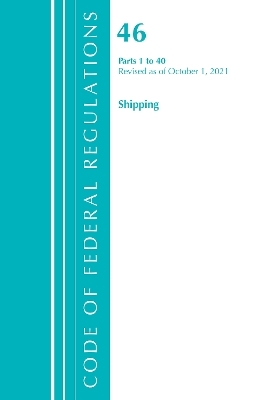 Code of Federal Regulations, Title 46 Shipping 1-40, Revised as of October 1, 2021 -  Office of The Federal Register (U.S.)