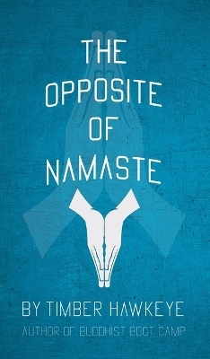 The Opposite of Namaste - Timber Hawkeye